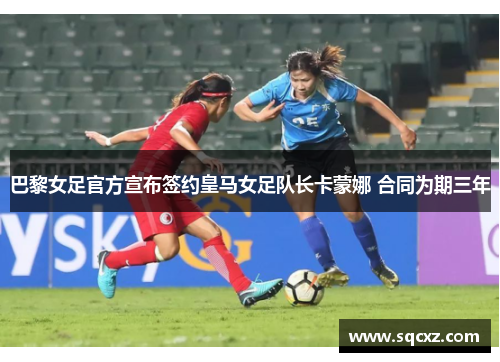 巴黎女足官方宣布签约皇马女足队长卡蒙娜 合同为期三年